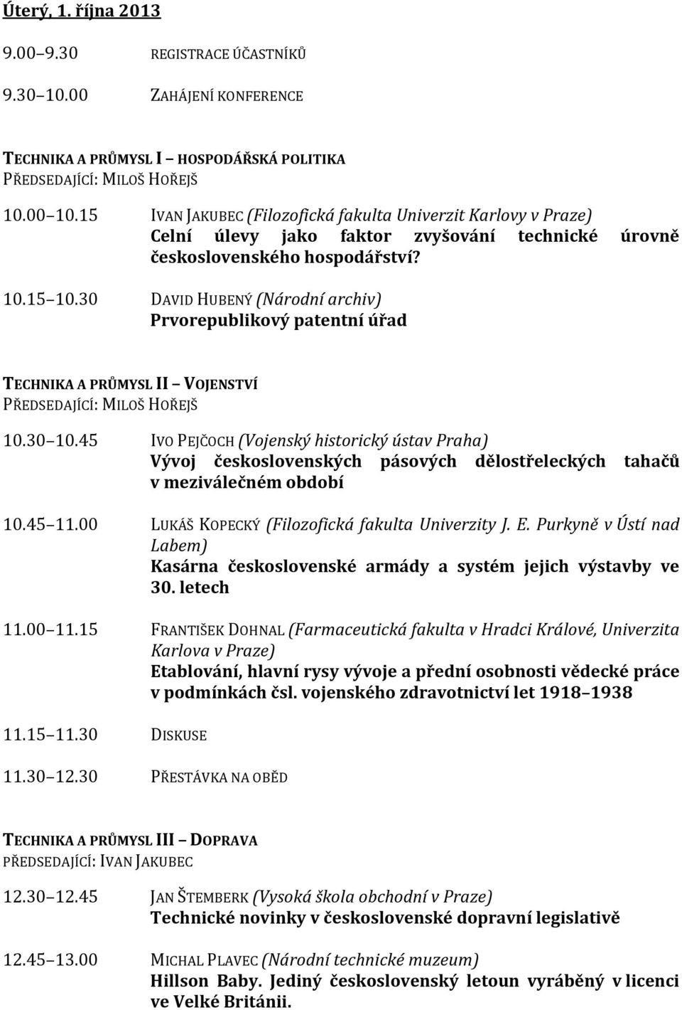 30 DAVID HUBENÝ (Národní archiv) Prvorepublikový patentní úřad TECHNIKA A PRŮMYSL II VOJENSTVÍ PŘEDSEDAJÍCÍ: MILOŠ HOŘEJŠ 10.30 10.