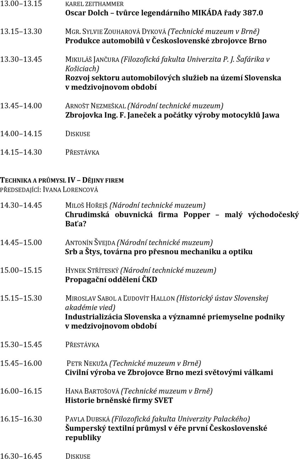 NČURA (Filozofická fakulta Univerzita P. J. Šafárika v Košiciach) Rozvoj sektoru automobilových služieb na území Slovenska v medzivojnovom období 13.45 14.