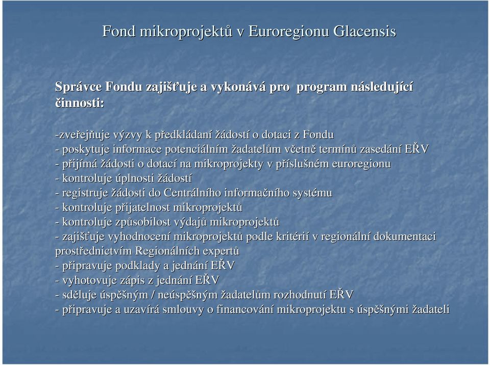 kontroluje přijatelnost p mikroprojektů - kontroluje způsobilost výdajů mikroprojektů - zajišťuje vyhodnocení mikroprojektů podle kritéri rií v regionáln lní dokumentaci prostřednictv ednictvím m