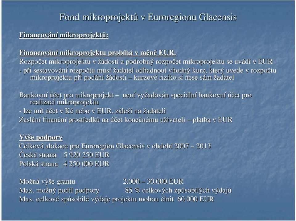 žádosti kurzové riziko si nese sám s žadatel Bankovní účet pro mikroprojekt není vyžadov adován n speciáln lní bankovní účet pro realizaci mikroprojektu - lze mít m účet v KčK nebo v EUR, zález leží