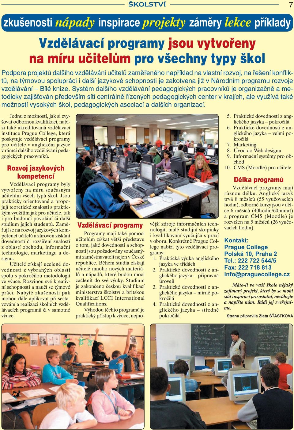 Systém dalšího vzdělávání pedagogických pracovníků je organizačně a metodicky zajišťován především sítí centrálně řízených pedagogických center v krajích, ale využívá také možností vysokých škol,