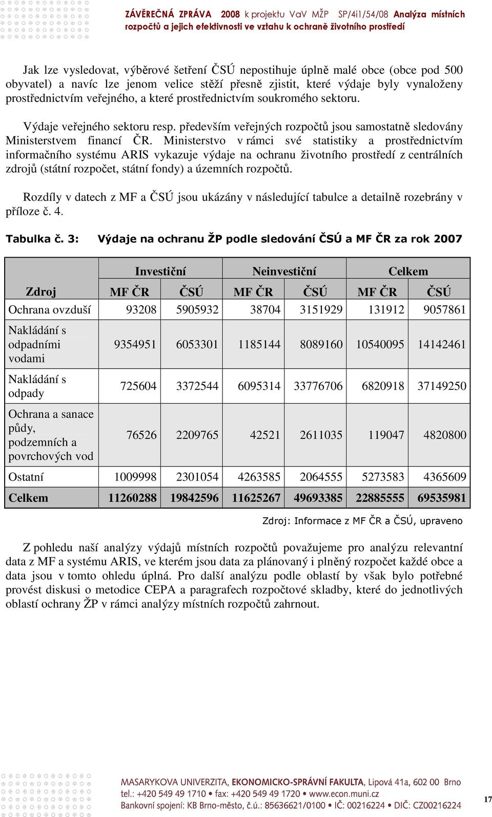 Ministerstvo v rámci své statistiky a prostřednictvím informačního systému ARIS vykazuje výdaje na ochranu životního prostředí z centrálních zdrojů (státní rozpočet, státní fondy) a územních rozpočtů.