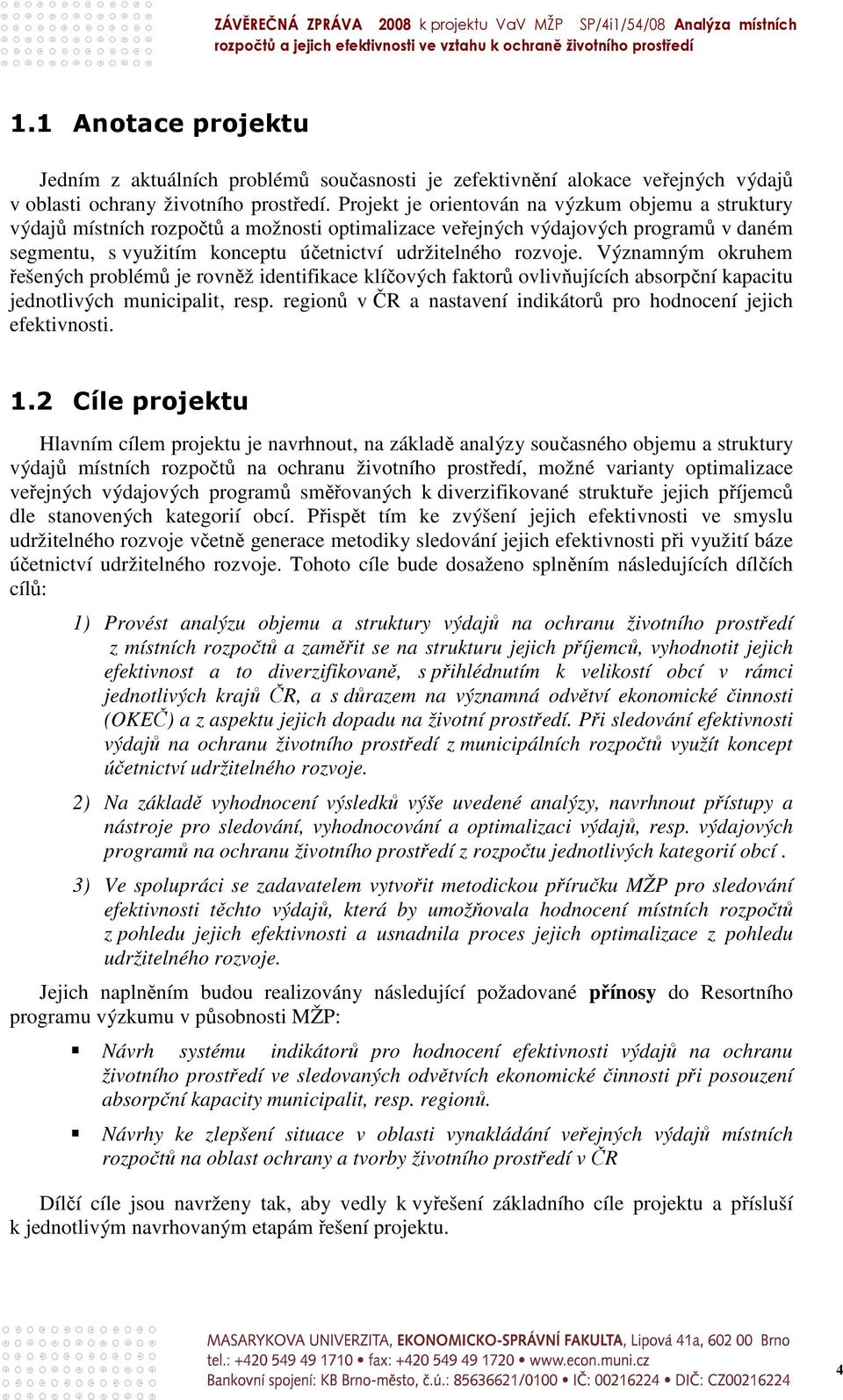 Významným okruhem řešených problémů je rovněž identifikace klíčových faktorů ovlivňujících absorpční kapacitu jednotlivých municipalit, resp.