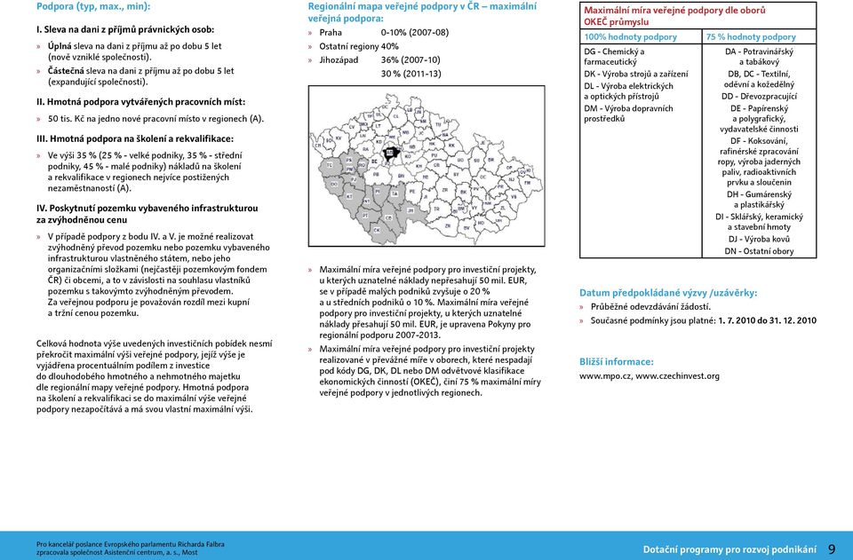 Hmotná podpora na školení a rekvalifikace: Ve výši 35 % (25 % - velké podniky, 35 % - střední podniky, 45 % - malé podniky) nákladů na školení a rekvalifikace v regionech nejvíce postižených