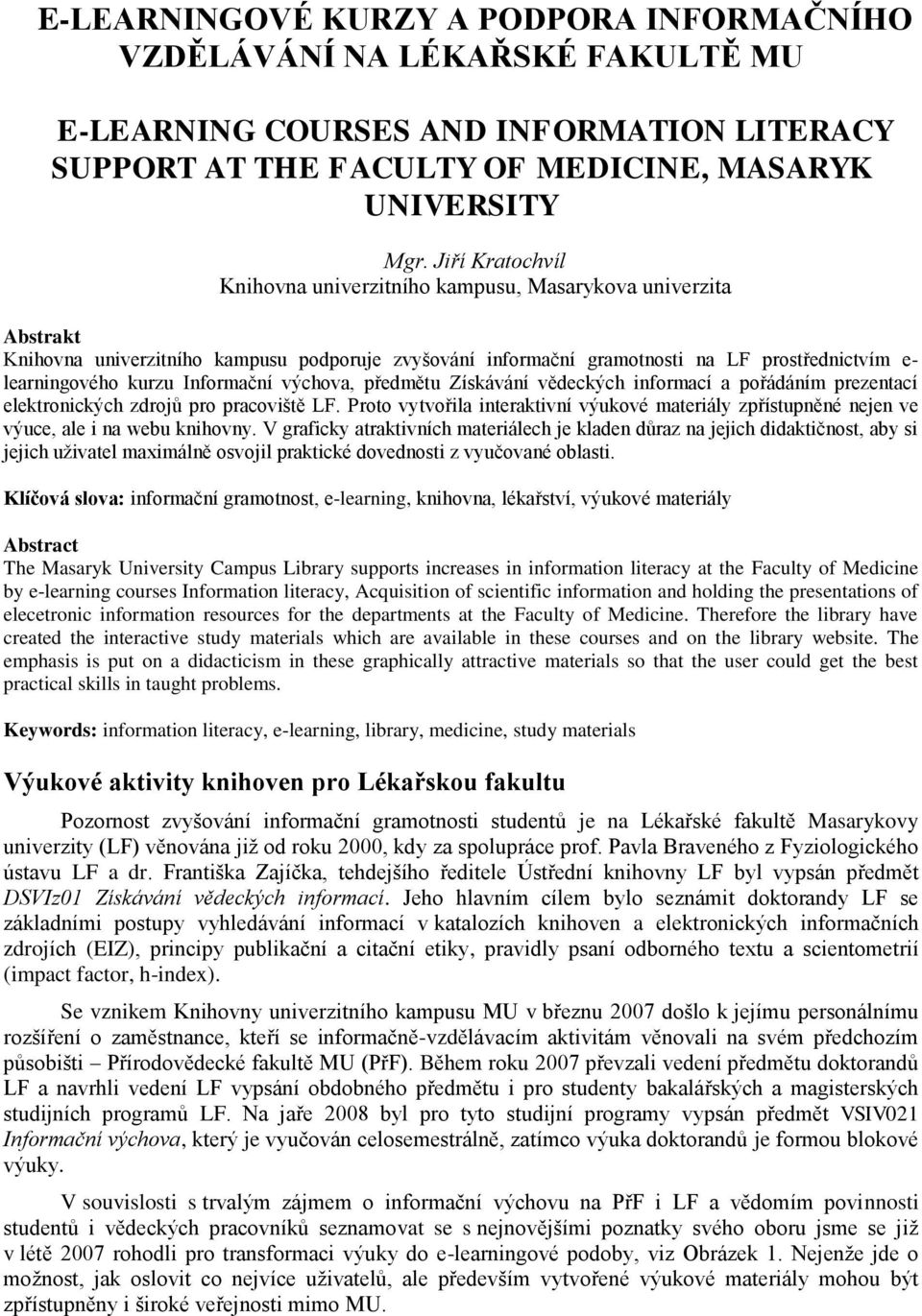 Informační výchova, předmětu Získávání vědeckých informací a pořádáním prezentací elektronických zdrojů pro pracoviště LF.