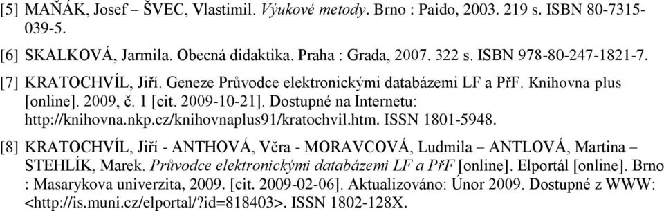 Dostupné na Internetu: http://knihovna.nkp.cz/knihovnaplus91/kratochvil.htm. ISSN 1801-5948. [8] KRATOCHVÍL, Jiří - ANTHOVÁ, Věra - MORAVCOVÁ, Ludmila ANTLOVÁ, Martina STEHLÍK, Marek.