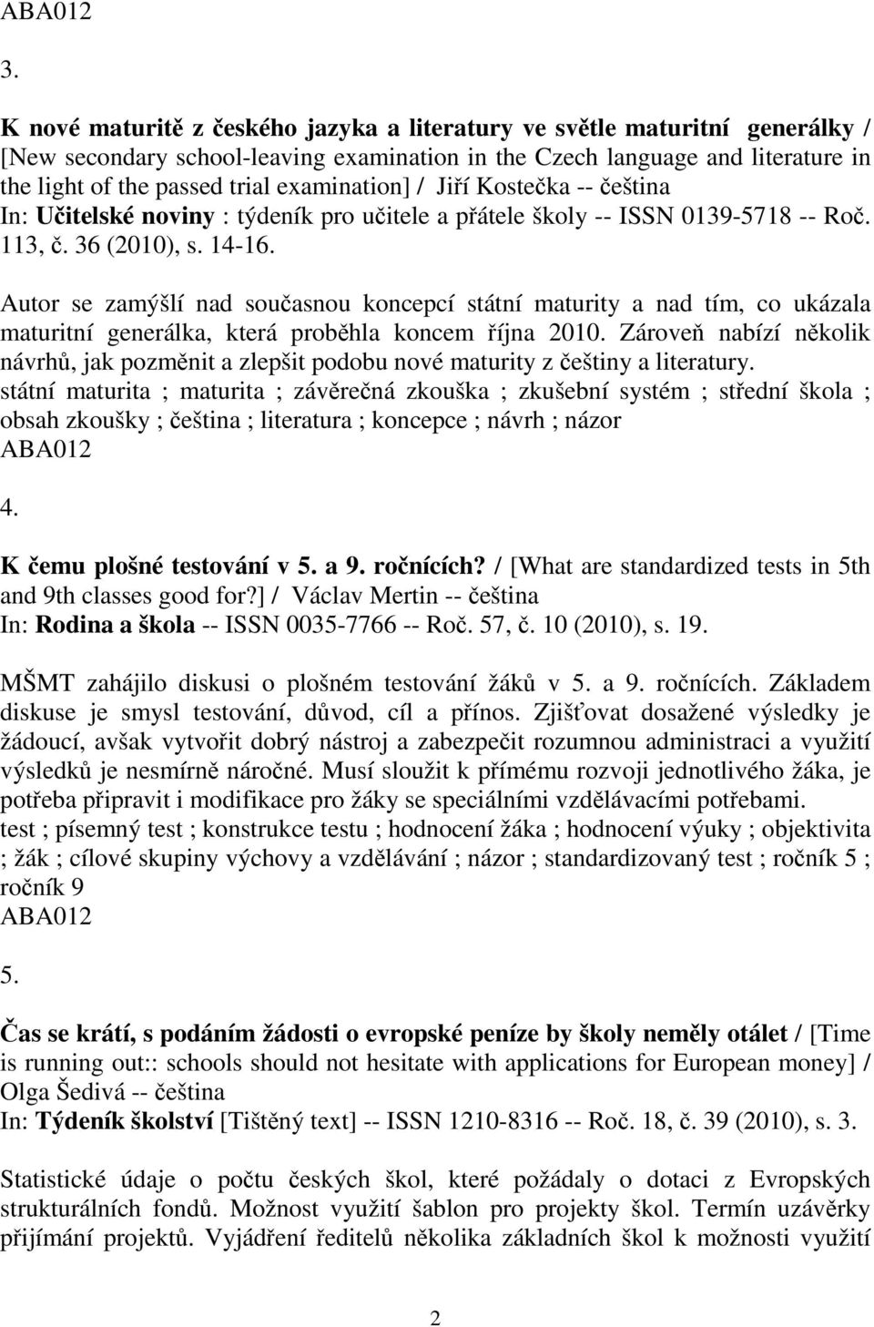 Autor se zamýšlí nad souasnou koncepcí státní maturity a nad tím, co ukázala maturitní generálka, která probhla koncem íjna 2010.