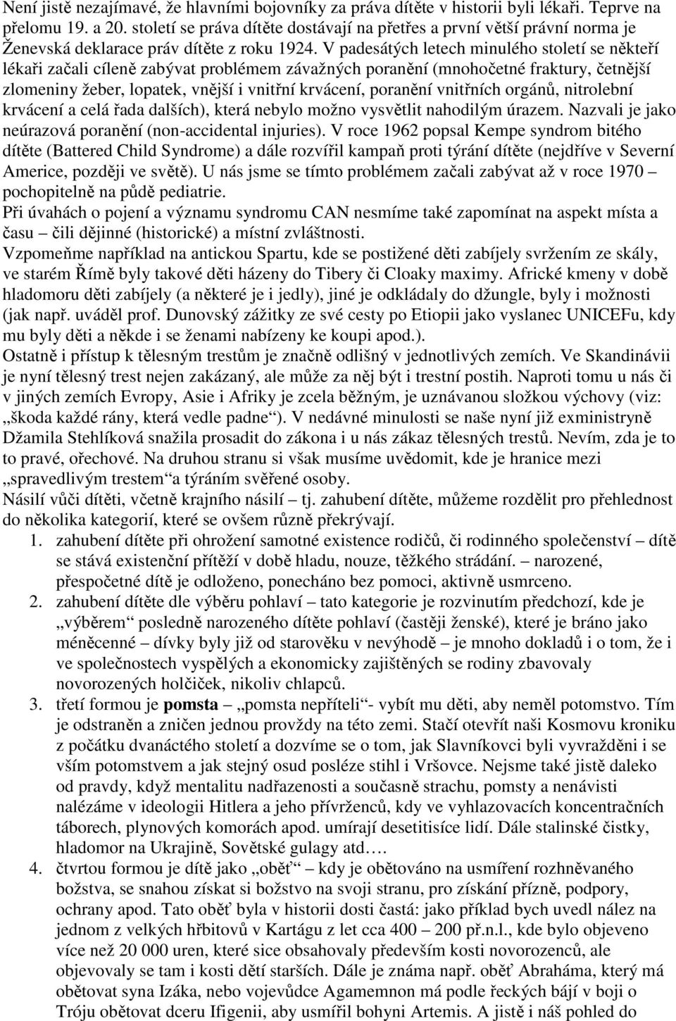 V padesátých letech minulého století se někteří lékaři začali cíleně zabývat problémem závažných poranění (mnohočetné fraktury, četnější zlomeniny žeber, lopatek, vnější i vnitřní krvácení, poranění