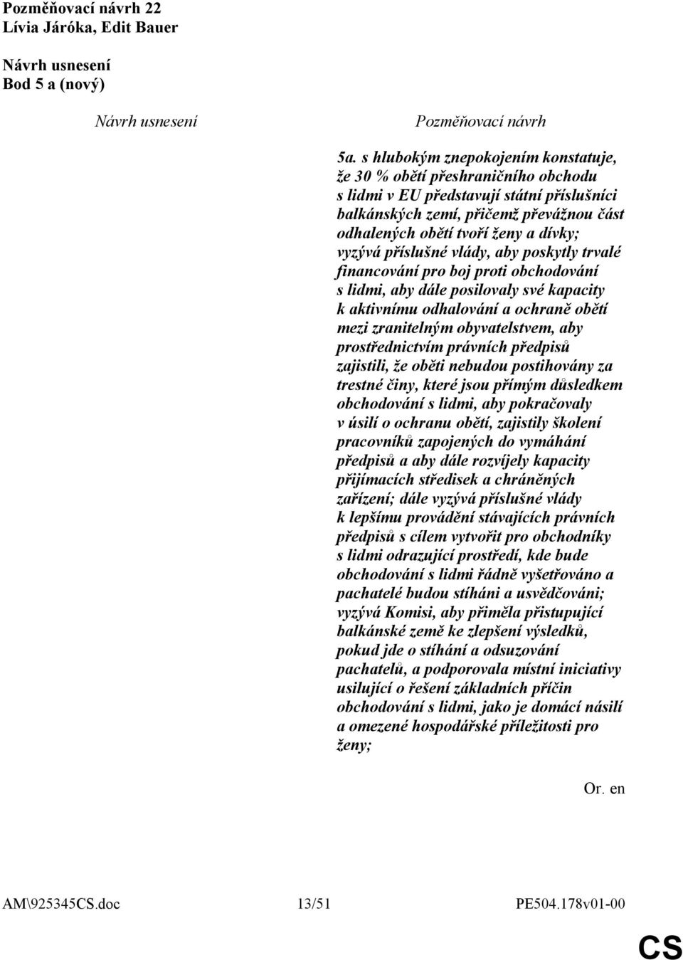 vyzývá příslušné vlády, aby poskytly trvalé financování pro boj proti obchodování s lidmi, aby dále posilovaly své kapacity k aktivnímu odhalování a ochraně obětí mezi zranitelným obyvatelstvem, aby