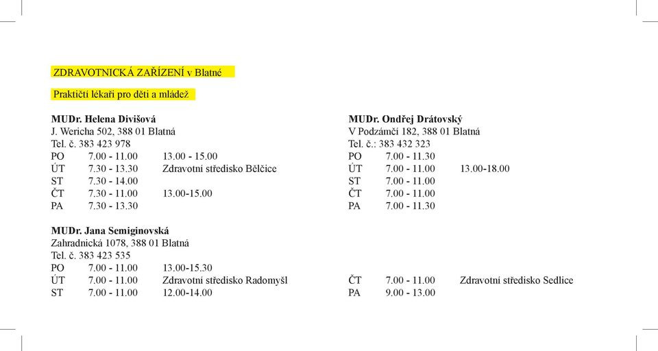 30 Zdravotní středisko Bělčice ÚT 7.00-11.00 13.00-18.00 ST 7.30-14.00 ST 7.00-11.00 ČT 7.30-11.00 13.00-15.00 ČT 7.00-11.00 PA 7.30-13.30 PA 7.00-11.30 MUDr.