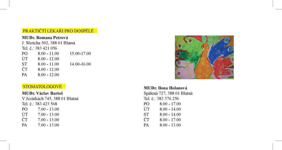 Václav Bartoš V Jezárkách 745, 388 01 Blatná Tel. č.: 383 423 568 PO 7.00-13.00 ÚT 7.00-13.00 ČT 7.00-13.00 PA 7.00-13.00 MUDr.