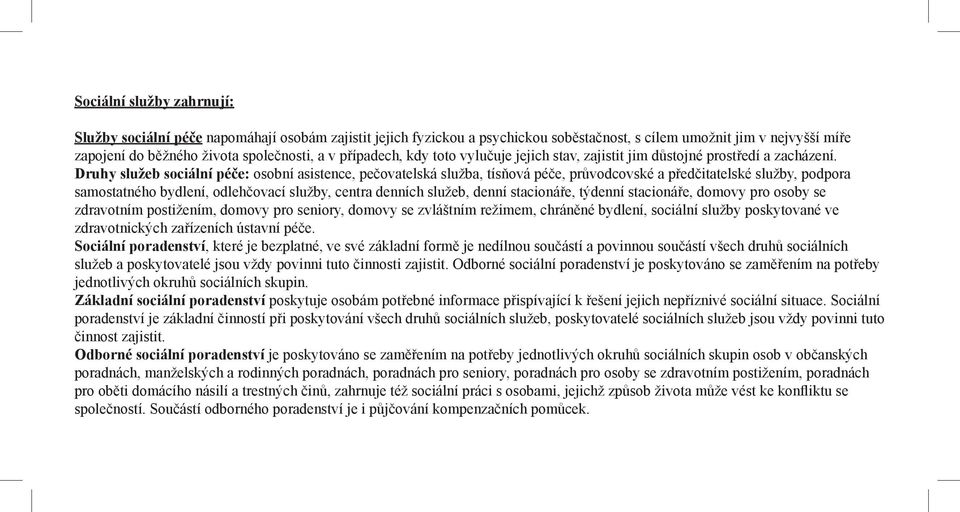 Druhy služeb sociální péče: osobní asistence, pečovatelská služba, tísňová péče, prů vodcovské a předčitatelské služby, podpora samostatného bydlení, odlehčovací služby, centra denních služeb, denní