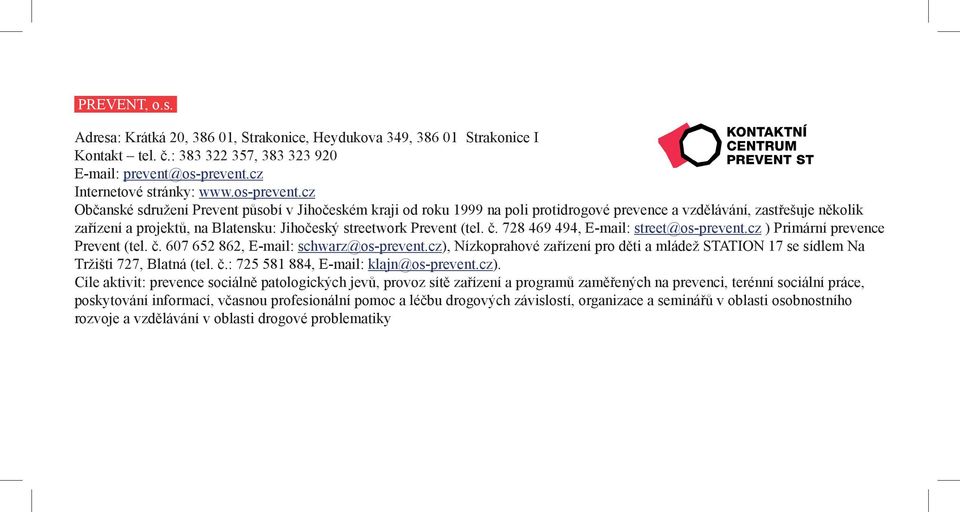 cz Občanské sdružení Prevent působí v Jihočeském kraji od roku 1999 na poli protidrogové prevence a vzdělávání, zastřešuje několik zařízení a projektů, na Blatensku: Jihočeský streetwork Prevent (tel.