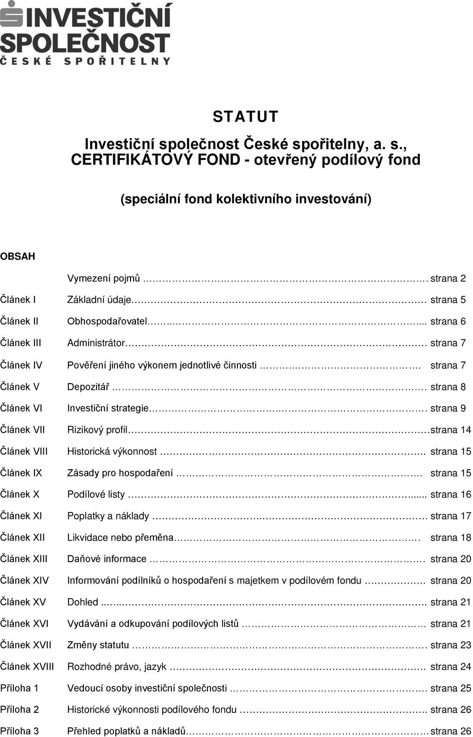 strana 8 Článek VI Investiční strategie.. strana 9 Článek VII Rizikový profil strana 14 Článek VIII Historická výkonnost. strana 15 Článek IX Zásady pro hospodaření. strana 15 Článek X Podílové listy.