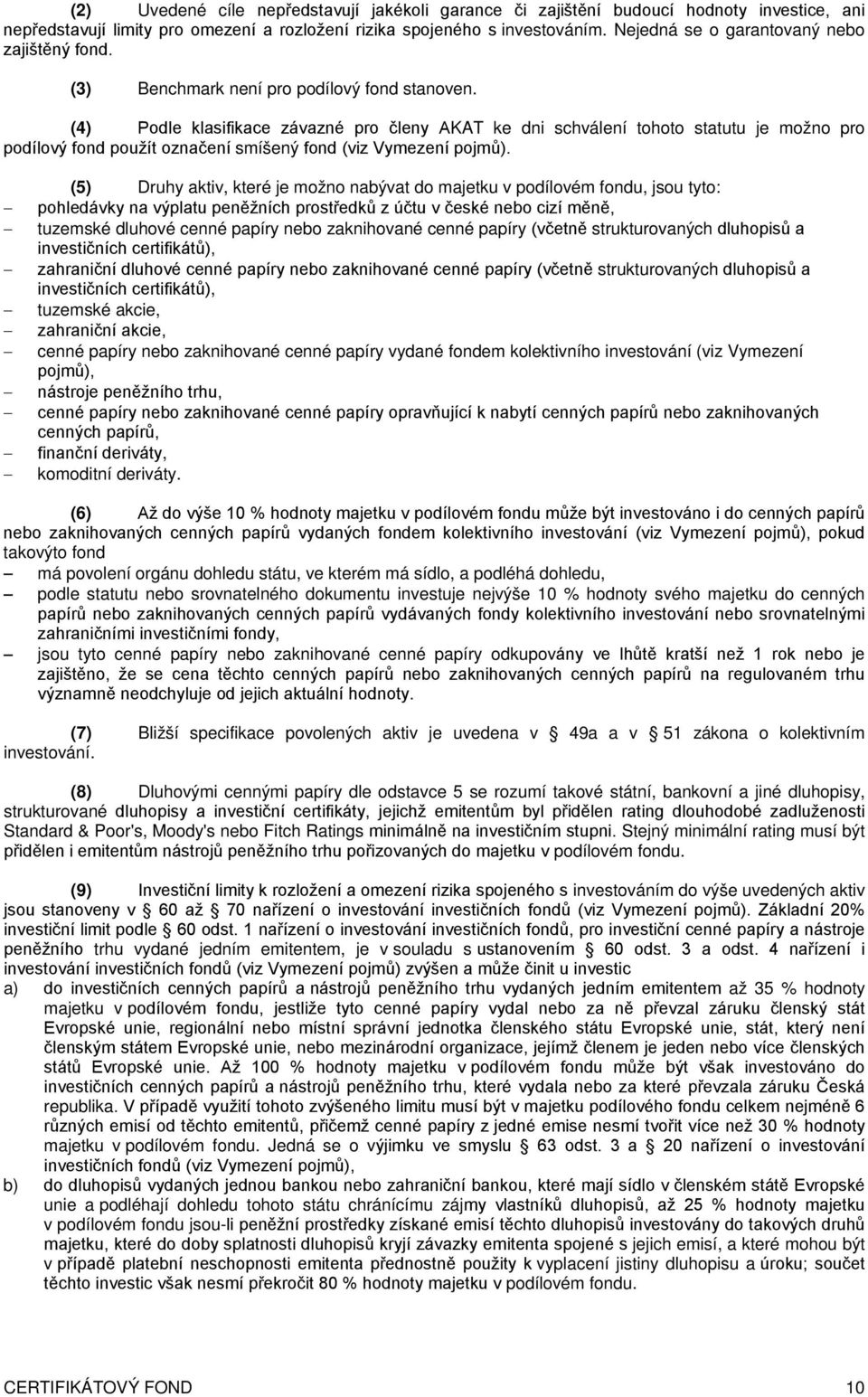 (4) Podle klasifikace závazné pro členy AKAT ke dni schválení tohoto statutu je možno pro podílový fond použít označení smíšený fond (viz Vymezení pojmů).