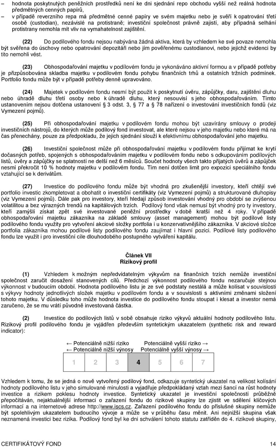 (22) Do podílového fondu nejsou nabývána žádná aktiva, která by vzhledem ke své povaze nemohla být svěřena do úschovy nebo opatrování depozitáři nebo jím pověřenému custodianovi, nebo jejichž