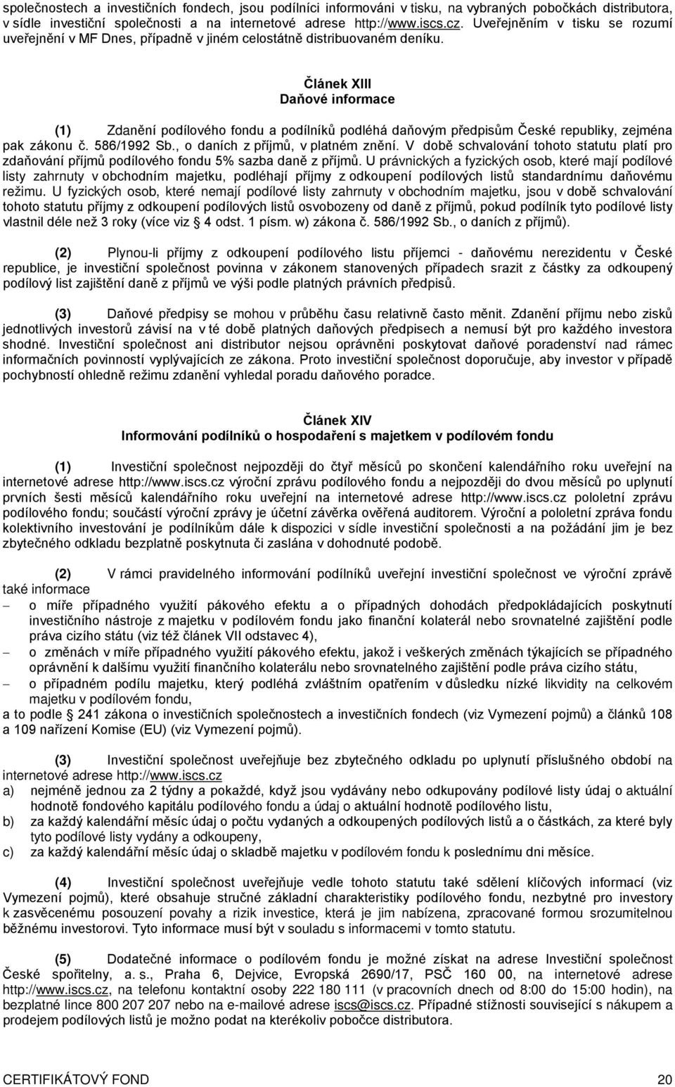 Článek XIII Daňové informace (1) Zdanění podílového fondu a podílníků podléhá daňovým předpisům České republiky, zejména pak zákonu č. 586/1992 Sb., o daních z příjmů, v platném znění.