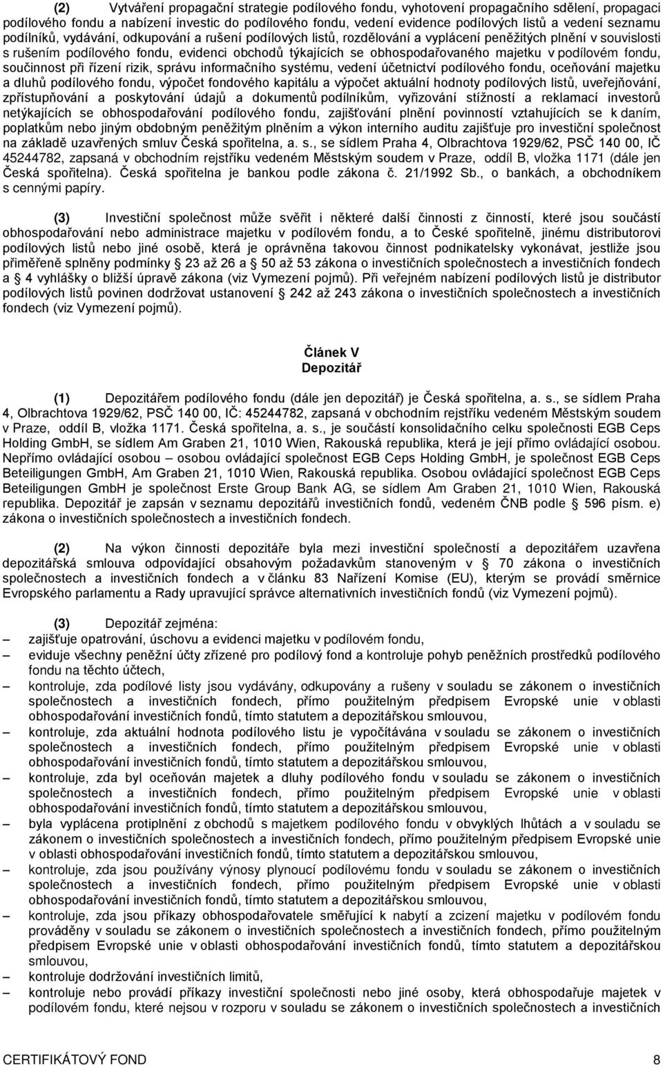 majetku v podílovém fondu, součinnost při řízení rizik, správu informačního systému, vedení účetnictví podílového fondu, oceňování majetku a dluhů podílového fondu, výpočet fondového kapitálu a