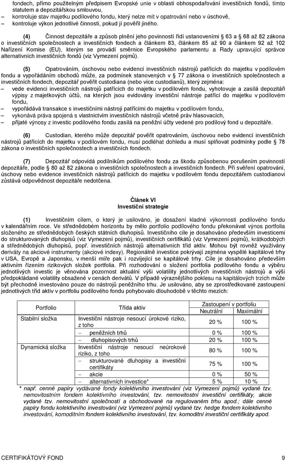 (4) Činnost depozitáře a způsob plnění jeho povinností řídí ustanoveními 63 a 68 až 82 zákona o investičních společnostech a investičních fondech a článkem 83, článkem 85 až 90 a článkem 92 až 102