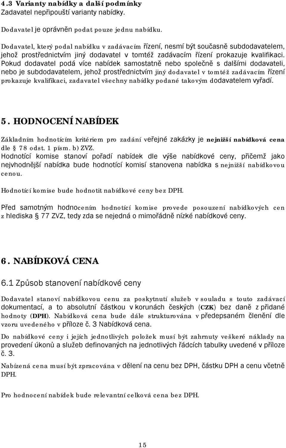 Pokud dodavatel podá více nabídek samostatně nebo společně s dalšími dodavateli, nebo je subdodavatelem, jehož prostřednictvím jiný dodavatel v tomtéž zadávacím řízení prokazuje kvalifikaci,