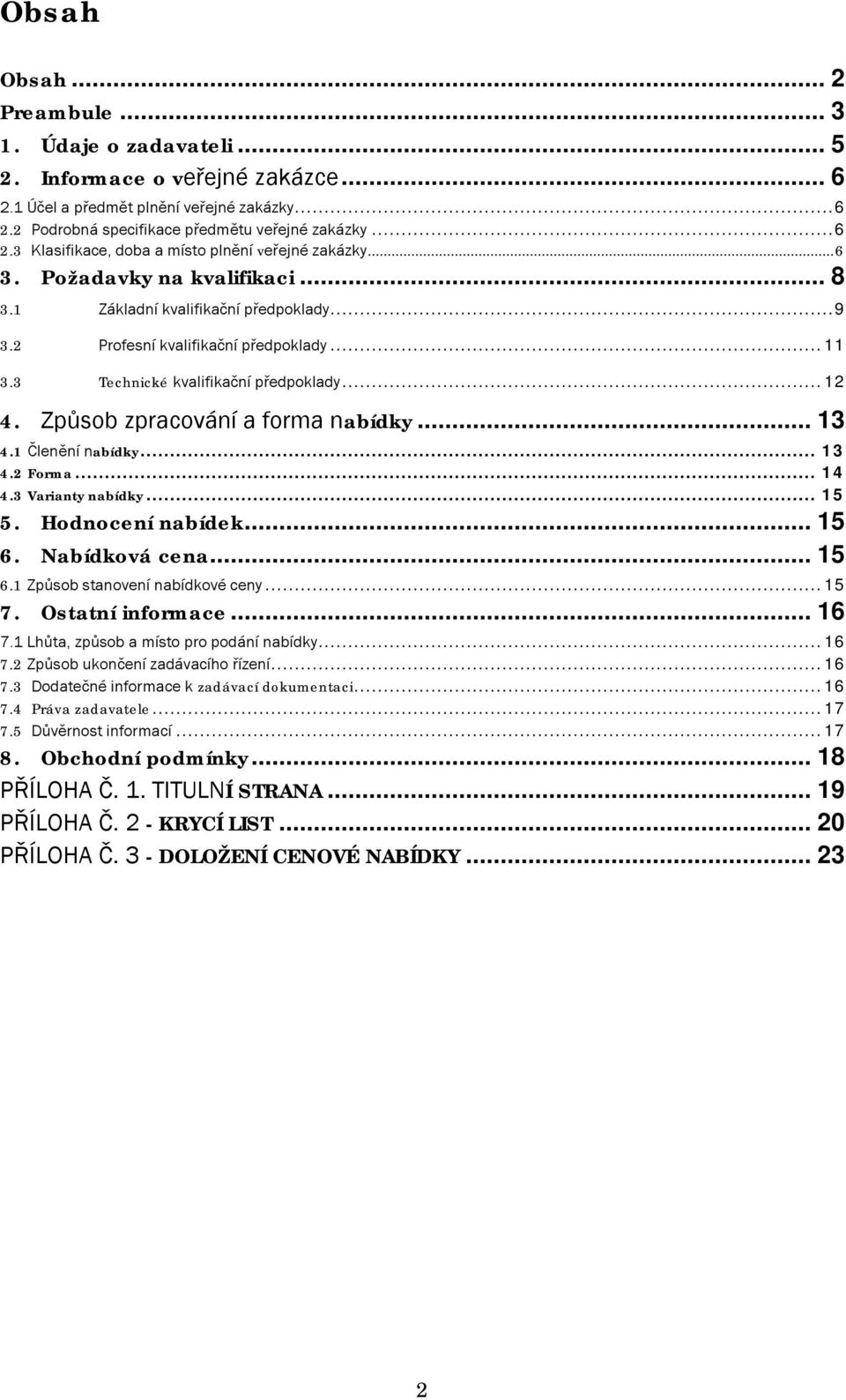 Způsob zpracování a forma nabídky... 13 4.1 Členění nabídky... 13 4.2 Forma... 14 4.3 Varianty nabídky... 15 5. Hodnocení nabídek... 15 6. Nabídková cena... 15 6.1 Způsob stanovení nabídkové ceny.