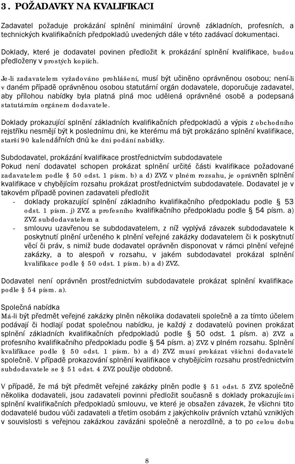 Je-li zadavatelem vyžadováno prohlášení, musí být učiněno oprávněnou osobou; není-li v daném případě oprávněnou osobou statutární orgán dodavatele, doporučuje zadavatel, aby přílohou nabídky byla