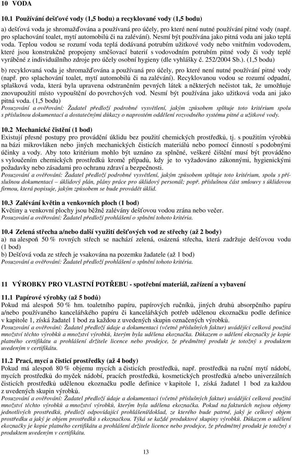 Teplou vodou se rozumí voda teplá dodávaná potrubím užitkové vody nebo vnitřním vodovodem, které jsou konstrukčně propojeny směšovací baterií s vodovodním potrubím pitné vody či vody teplé vyráběné z