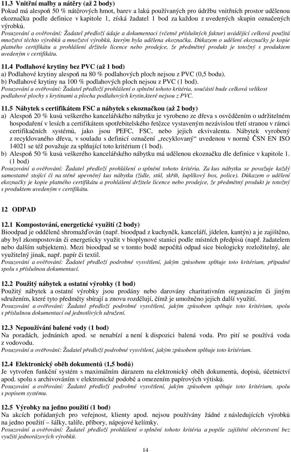 Posuzování a ověřování: Žadatel předloží údaje a dokumentaci (včetně příslušných faktur) uvádějící celková použitá množství těchto výrobků a množství výrobků, kterým byla udělena ekoznačka.