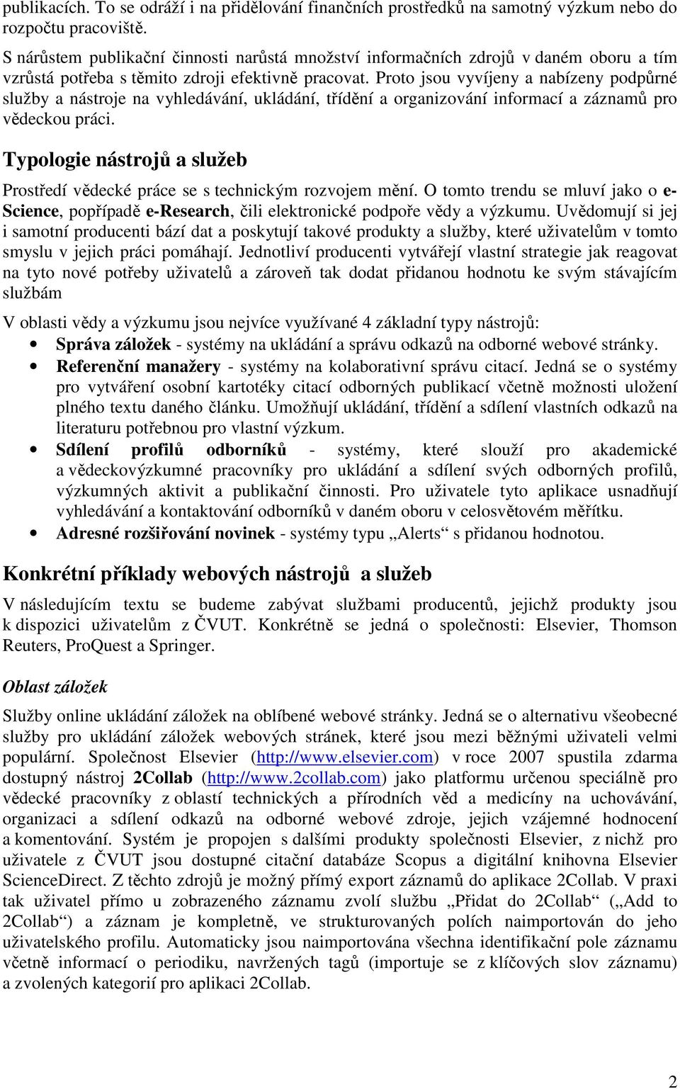 Proto jsou vyvíjeny a nabízeny podpůrné služby a nástroje na vyhledávání, ukládání, třídění a organizování informací a záznamů pro vědeckou práci.