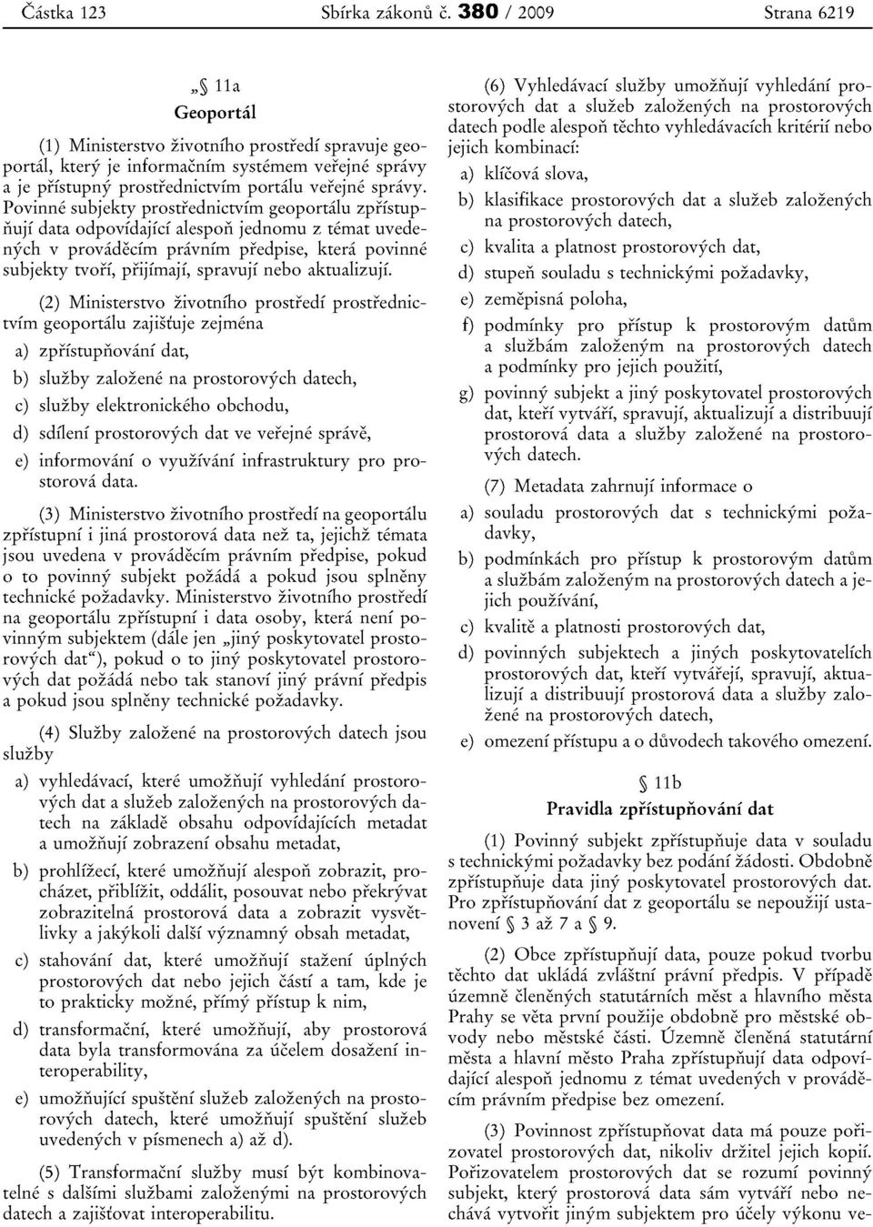 Povinne subjekty prostrednictvfrn geoportalu zpifstupriuji data odpovfdajfef alespoii jednomu z ternat uvedenych v provadecfrn pravnim predpise, ktera povinne subjekty tvofi, prijfmaji, spravujf nebo