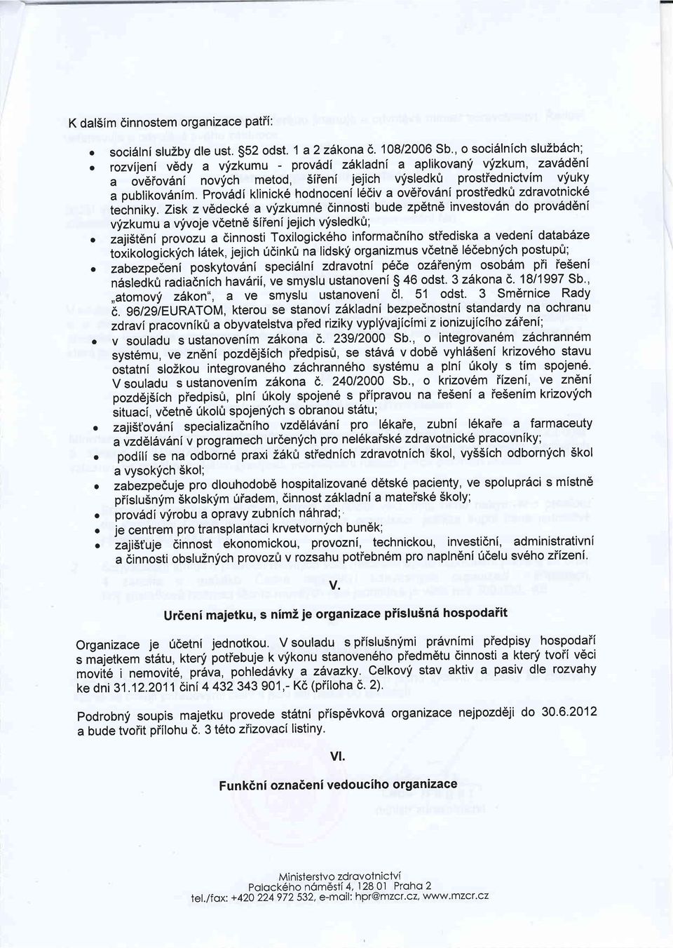 Prov6dl klinicke hodnoceni l66iv a ovdiov6ni prostiedkfr zdravotnick6 techniky. Zisk zv6deck6 a vfzkumn6 dinnosti bude zp6tn6 investov6n do prov6dr5nl vifzkumu a vfvoje vdetn6 Siienijejich vfsledktt;.