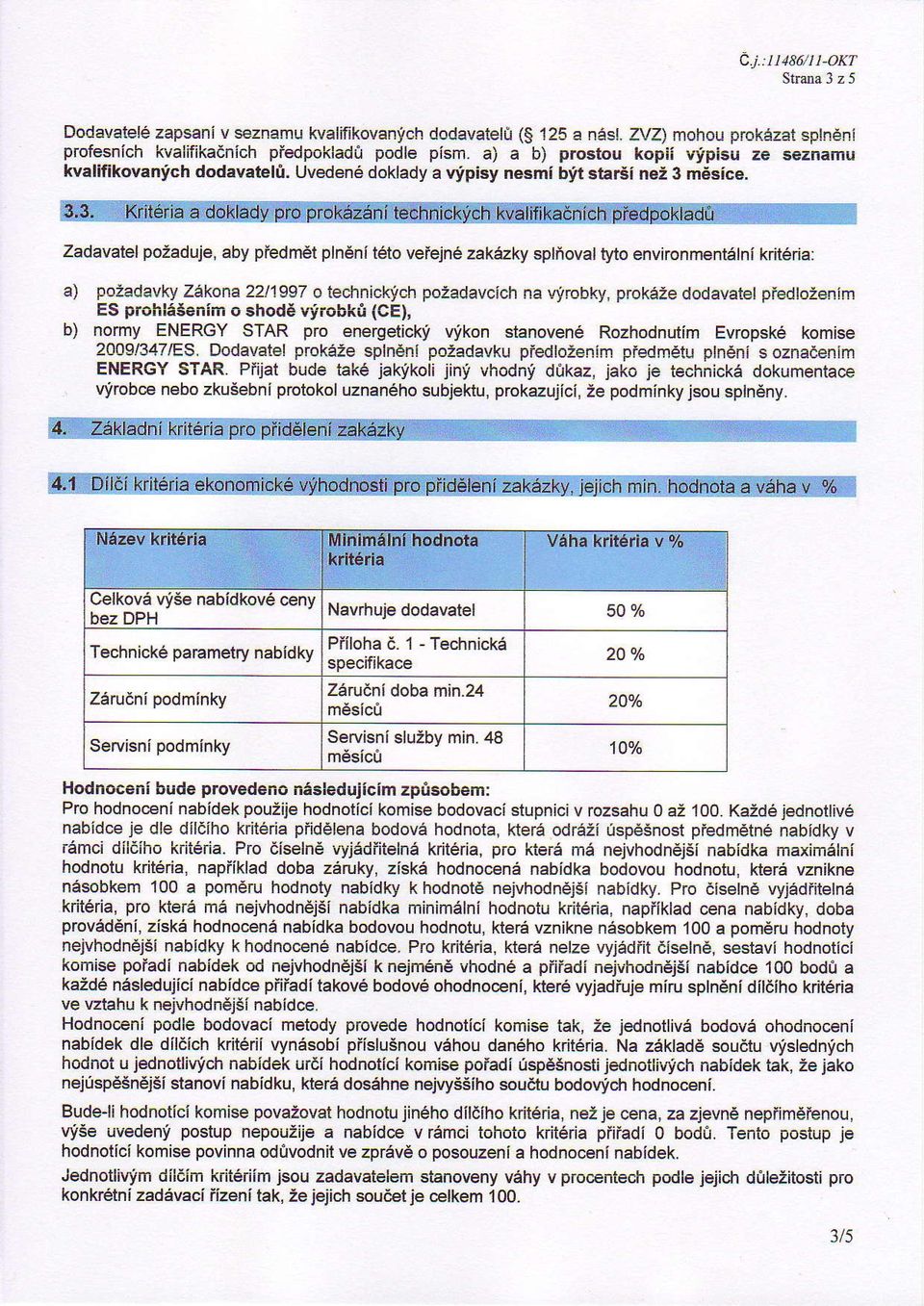 Zadavatel pozaduje, aby piedmet plnbni teto vefejne zak6zky sptioval tyto environmentdlni krit6ria: a) pozadavky Zakona22!