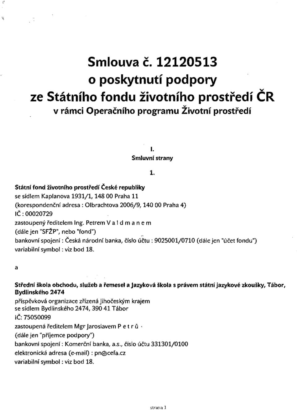 Petrem Val d man e m (dale jen "SFZP", nebo "fond") bankovni spojeni : Ceska narodni banka, cislo uau : 902500lj0710 (dale jen "ucet fondu") variabilni symbol: viz bod 18