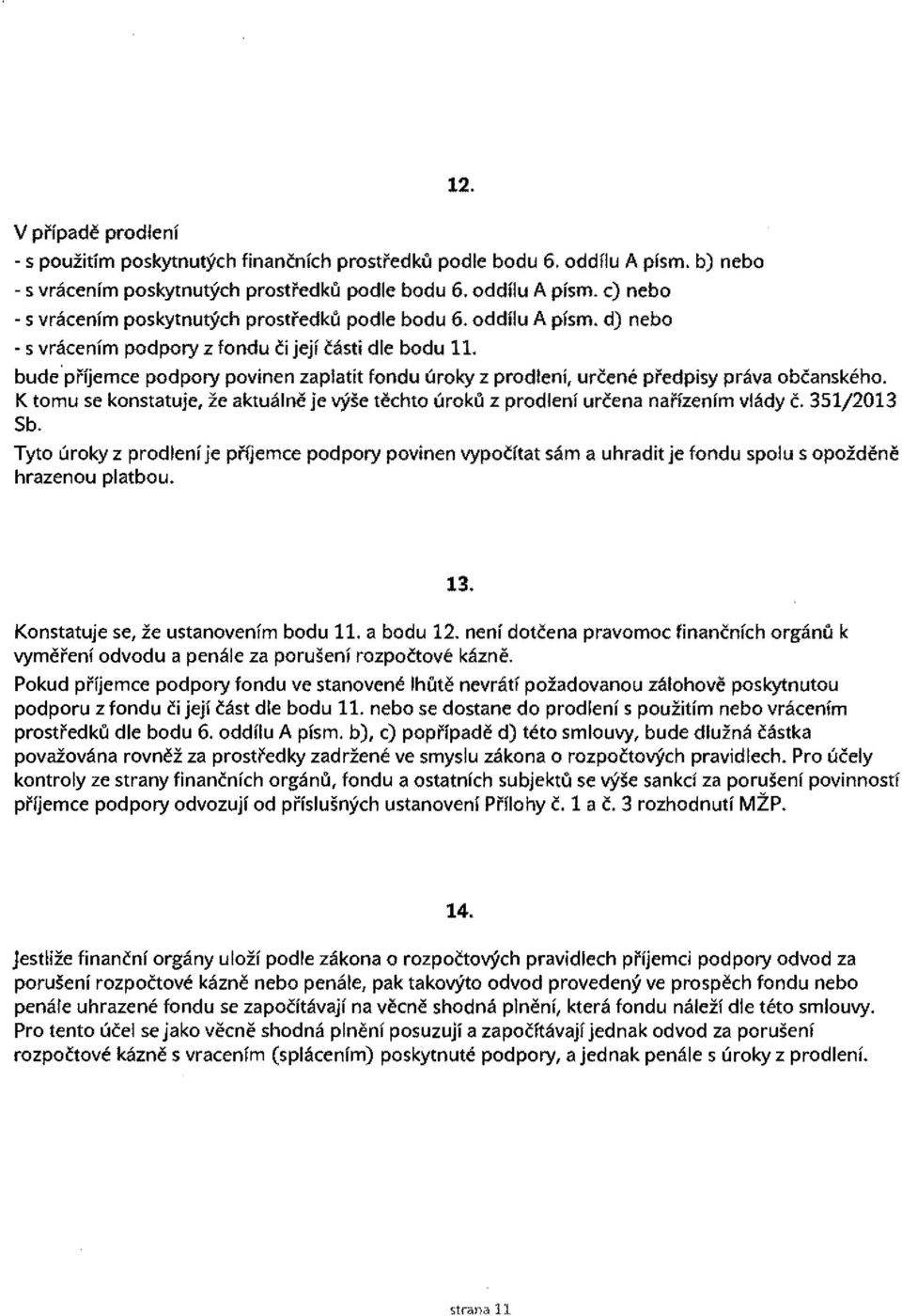 bude'pi'ijemce podpory povinen zaplatit fondu uroky z prodleni, urlene pi'edpisy prava obcanskeho. K tomu se konstatuje, ie aktualne je vyse techto uroku z prodleni urcena narizenim vlady l.