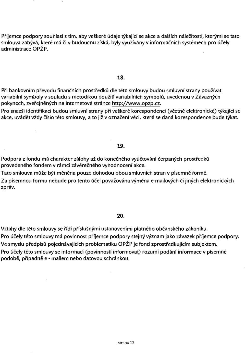 Pri bankovnim prevodu financnich prostredku die teto smlouvy budou smluvni strany pouzivat variabilni symboly v souladu s metodikou pouziti variabilnich symbolu, uvedenou v Zavaznych pokynech,