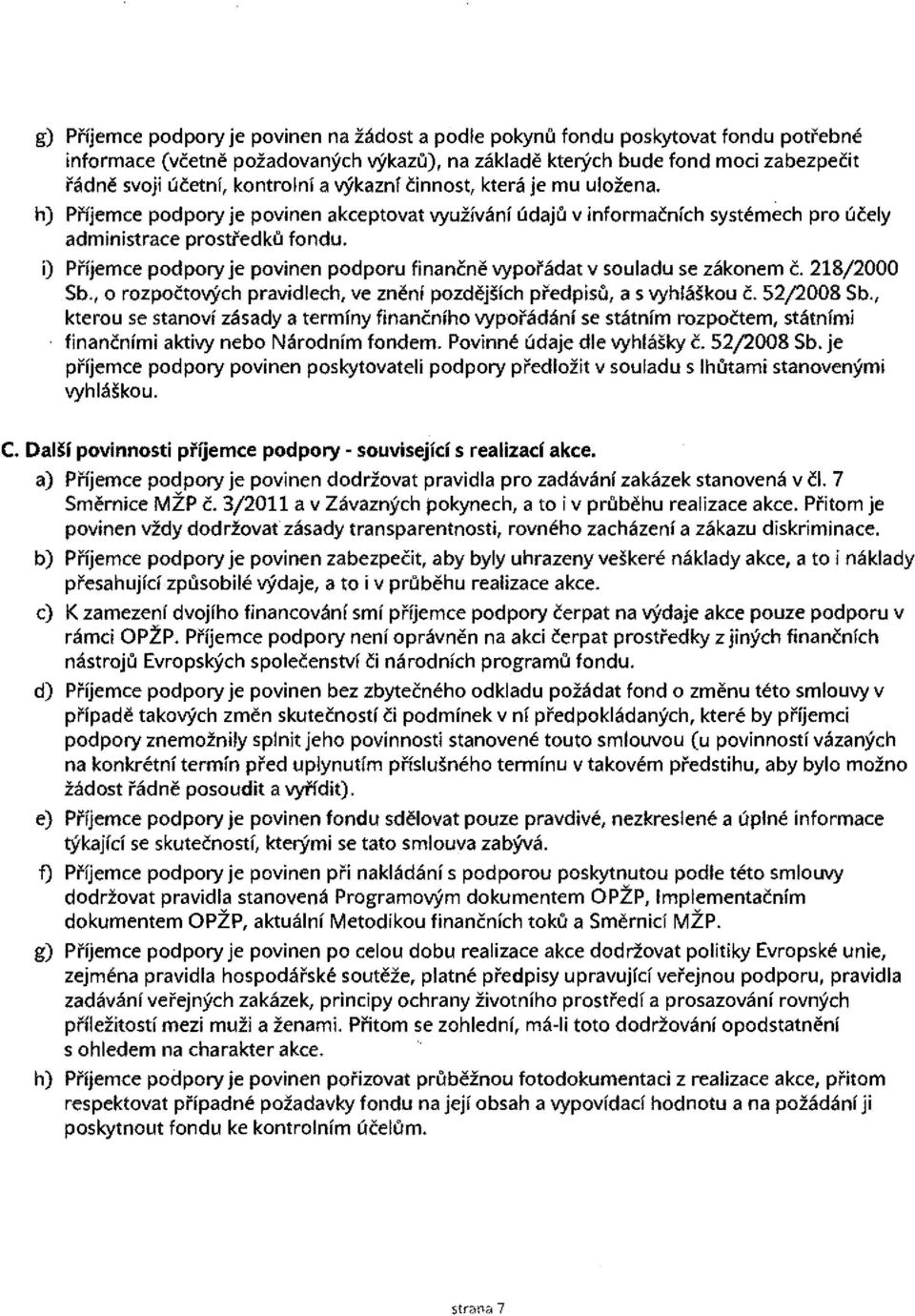 i) Pi'ijemce podpory je povinen podporu finanene vypoi'adat v souladu se zakonem e. 218/2000 Sb., 0 rozpoct0vych pravidlech, ve znen! pozdejsfch pi'edpisu, a s vyhlmkou c. 5212008 Sb.