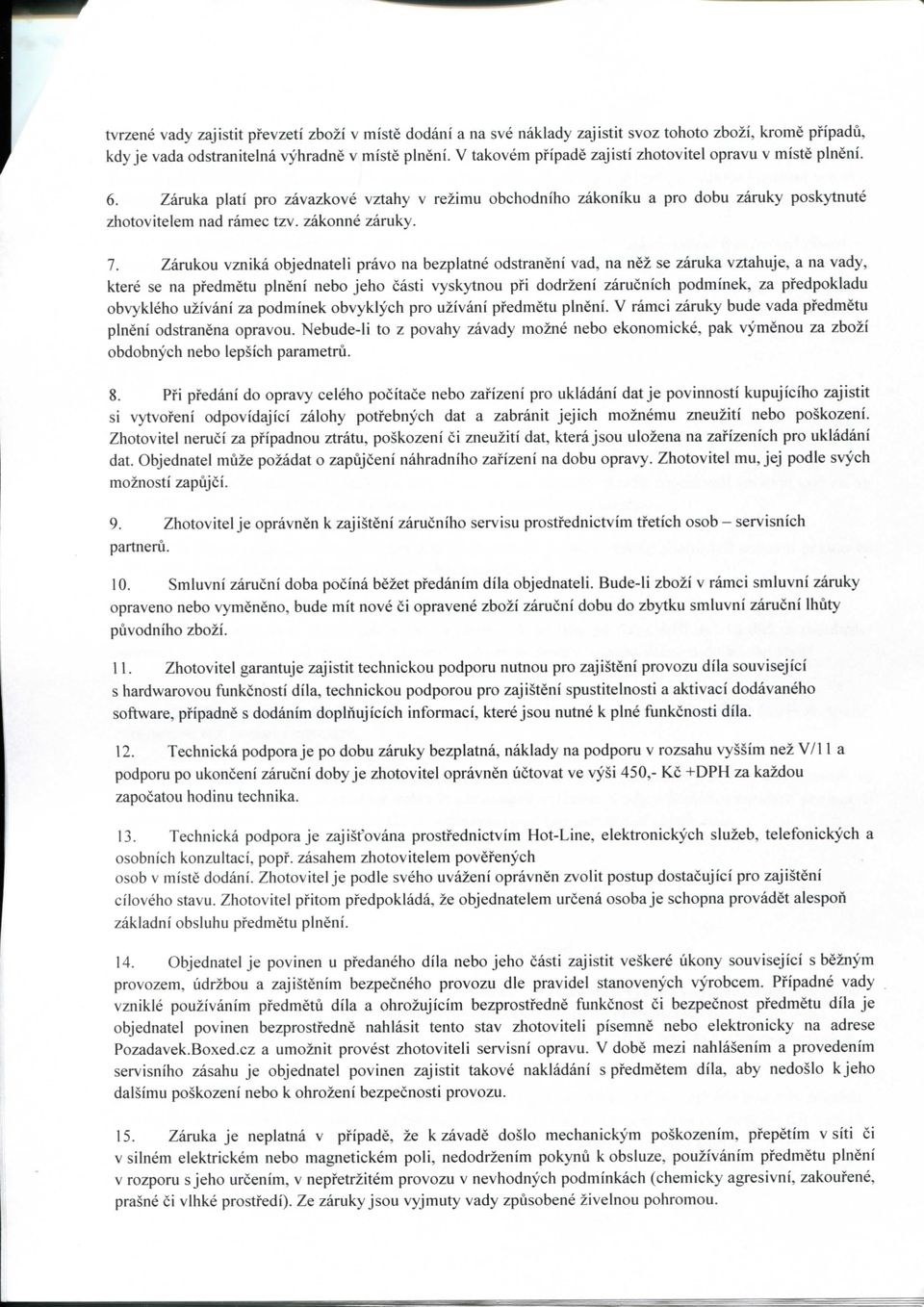 7. Zarukou vznika objednateli pravo na bezplatne odstraneni vad, na nez se zaruka vztahuje, a na vady, ktere se na pfedmetu plneni nebo jeho casti vyskytnou pfi dodrzeni zarucnich podminek, za