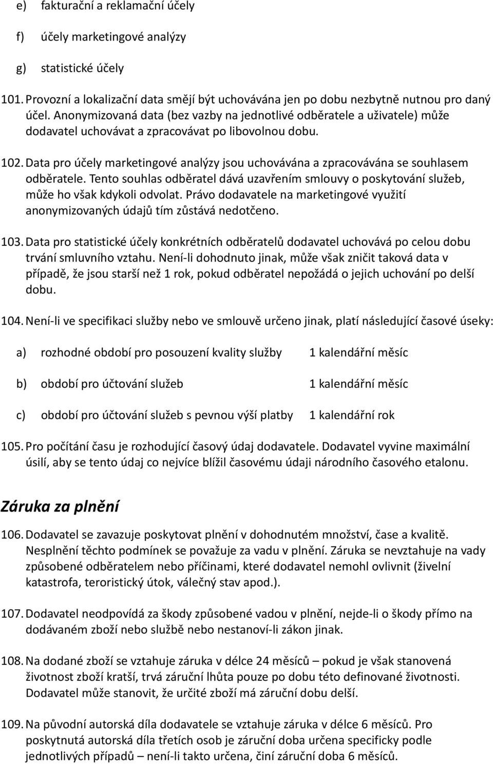 Data pro účely marketingové analýzy jsou uchovávána a zpracovávána se souhlasem odběratele. Tento souhlas odběratel dává uzavřením smlouvy o poskytování služeb, může ho však kdykoli odvolat.