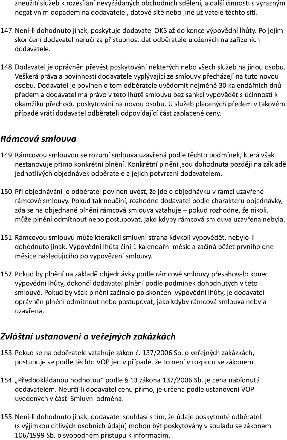 Dodavatel je oprávněn převést poskytování některých nebo všech služeb na jinou osobu. Veškerá práva a povinnosti dodavatele vyplývající ze smlouvy přecházejí na tuto novou osobu.