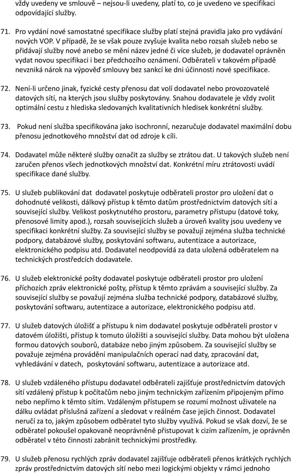 V případě, že se však pouze zvyšuje kvalita nebo rozsah služeb nebo se přidávají služby nové anebo se mění název jedné či více služeb, je dodavatel oprávněn vydat novou specifikaci i bez předchozího