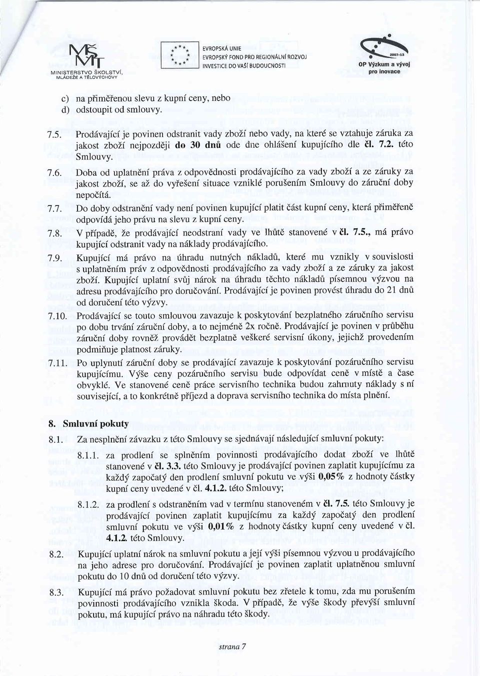 7.7. Do doby odstrandni vady neni povinen kupujici platit d6st kupnf ceny, kter6 piimdiend odpovidd jeho pr6vu na slevu z kupnf ceny. 1.8.