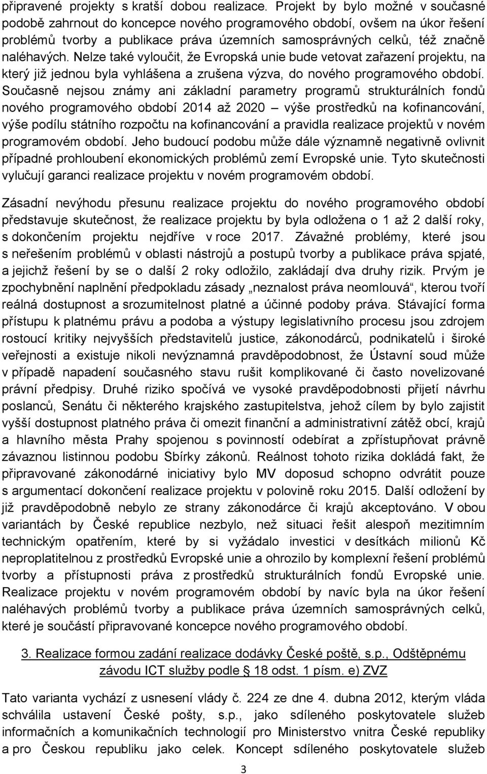 Nelze také vyloučit, že Evropská unie bude vetovat zařazení projektu, na který již jednou byla vyhlášena a zrušena výzva, do nového programového období.