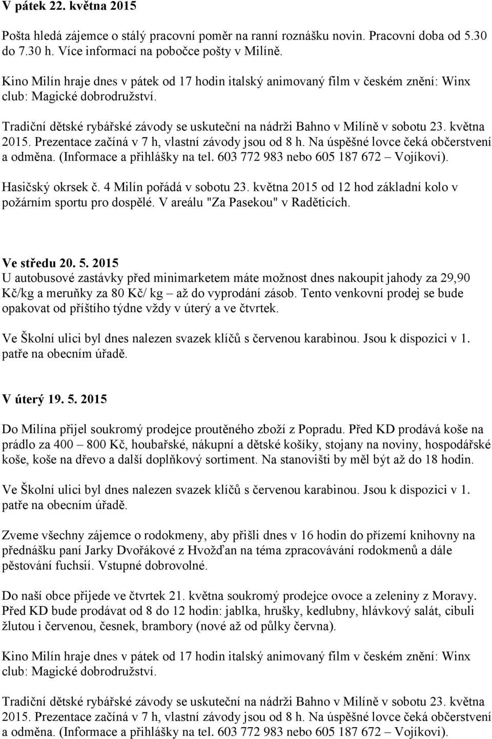 května 2015. Prezentace začíná v 7 h, vlastní závody jsou od 8 h. Na úspěšné lovce čeká občerstvení a odměna. (Informace a přihlášky na tel. 603 772 983 nebo 605 187 672 Vojíkovi). Hasičský okrsek č.