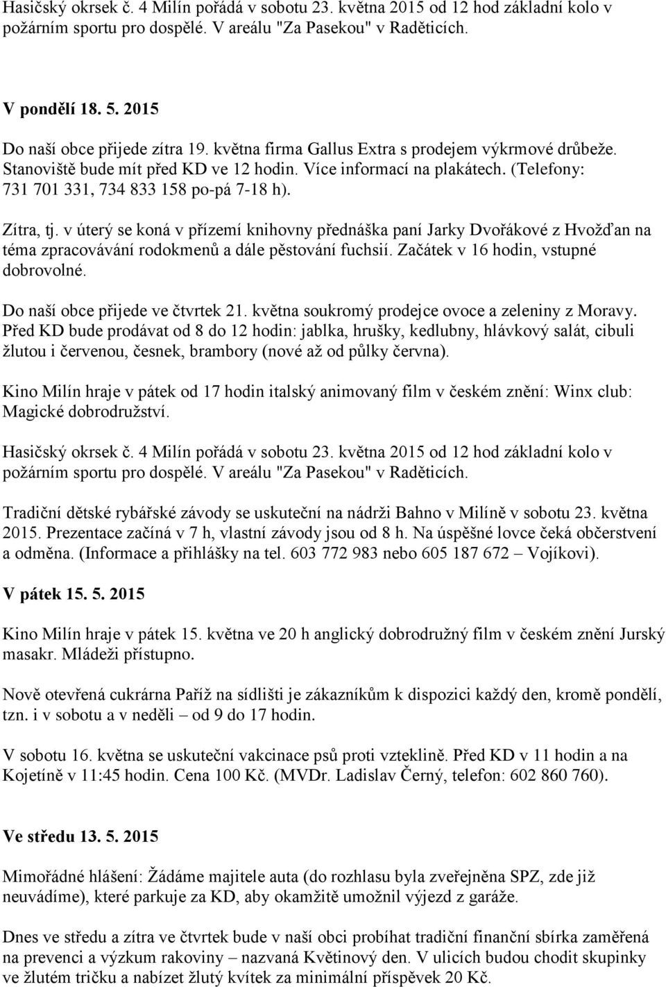 (Telefony: 731 701 331, 734 833 158 po-pá 7-18 h). Zítra, tj. v úterý se koná v přízemí knihovny přednáška paní Jarky Dvořákové z Hvožďan na téma zpracovávání rodokmenů a dále pěstování fuchsií.