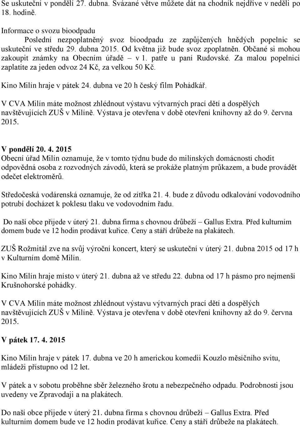 Občané si mohou zakoupit známky na Obecním úřadě v 1. patře u paní Rudovské. Za malou popelnici zaplatíte za jeden odvoz 24 Kč, za velkou 50 Kč. Kino Milín hraje v pátek 24.