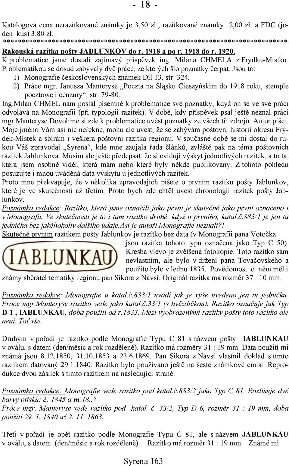 Milana CHMELA z Frýdku-Místku. Problematikou se dosud zabývaly dvě práce, ze kterých šlo poznatky čerpat. Jsou to: 1) Monografie československých známek Díl 13. str. 324, 2) Práce mgr.