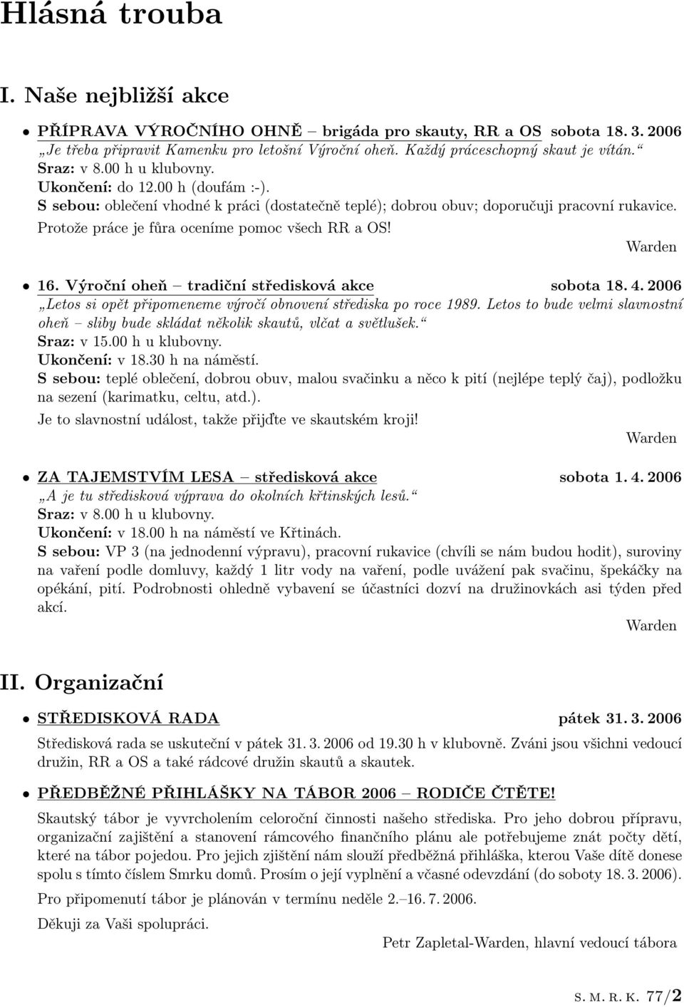 Protože práce je fůra oceníme pomoc všech RR a OS! Warden 16. Výroční oheň tradiční středisková akce sobota 18. 4. 2006 Letos si opět připomeneme výročí obnovení střediska po roce 1989.