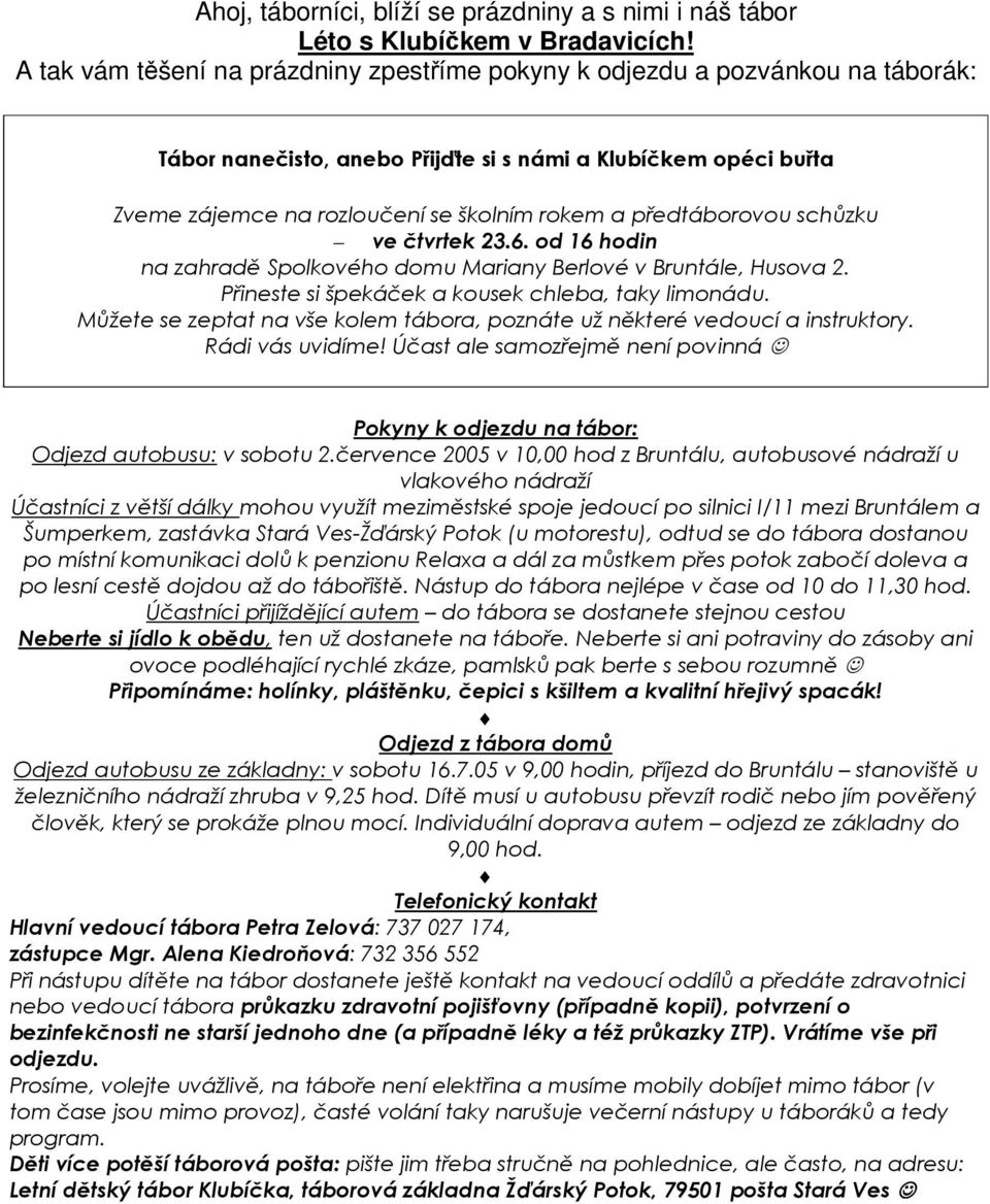 předtáborovou schůzku ve čtvrtek 23.6. od 16 hodin na zahradě Spolkového domu Mariany Berlové v Bruntále, Husova 2. Přineste si špekáček a kousek chleba, taky limonádu.