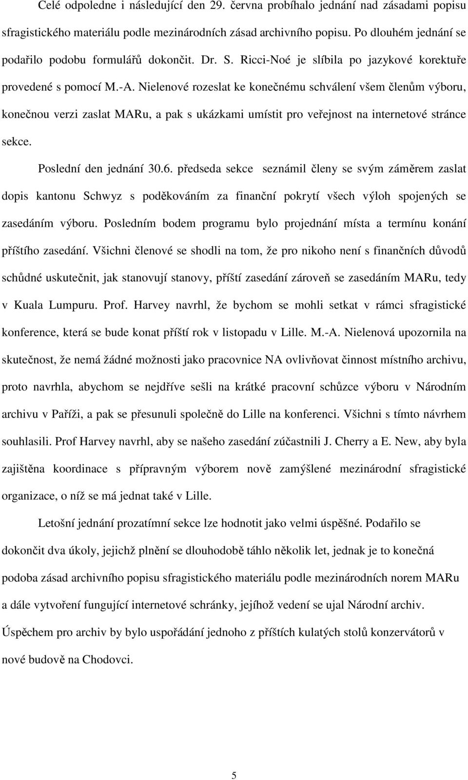 Nielenové rozeslat ke konečnému schválení všem členům výboru, konečnou verzi zaslat MARu, a pak s ukázkami umístit pro veřejnost na internetové stránce sekce. Poslední den jednání 30.6.