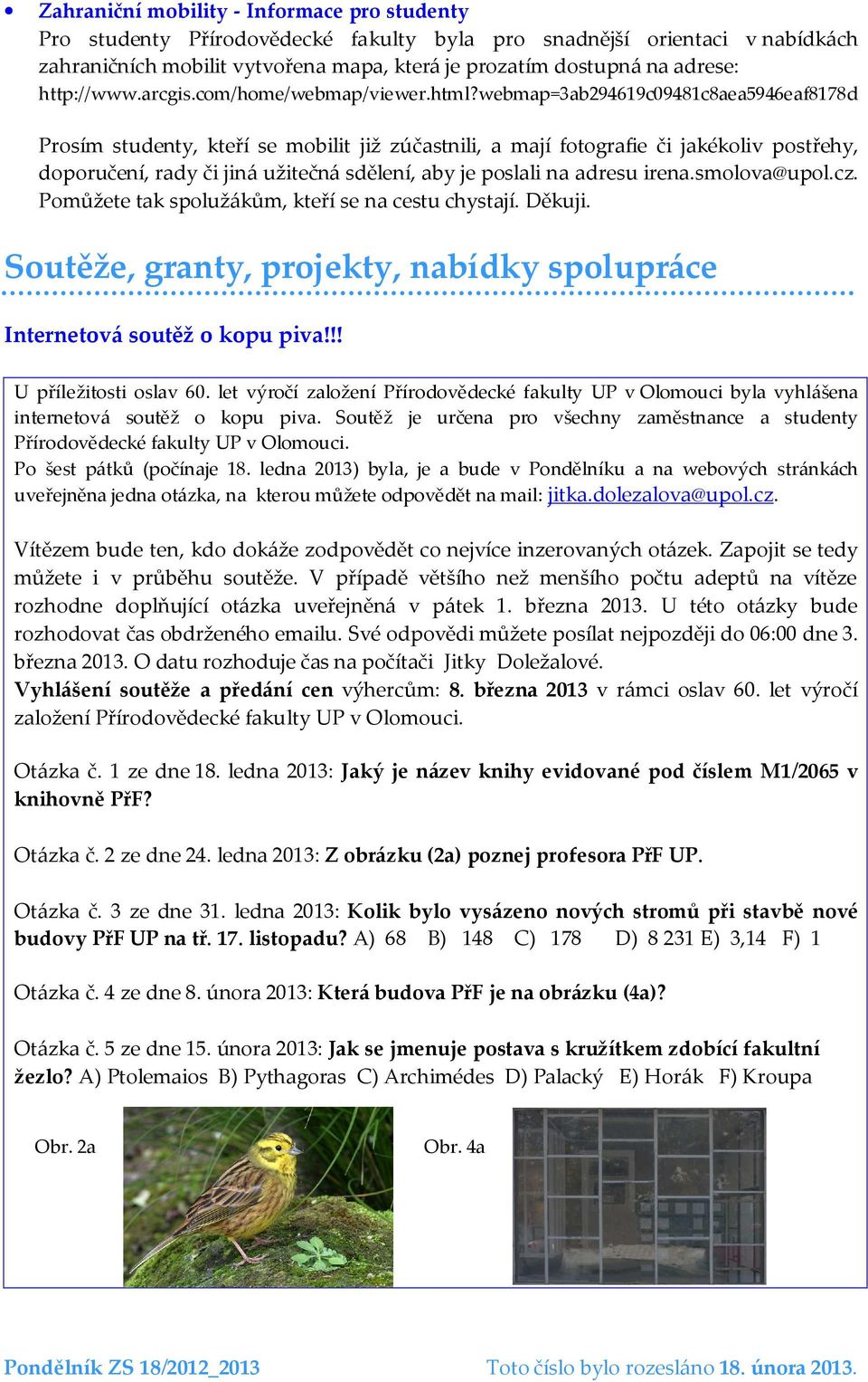 webmap=3ab294619c09481c8aea5946eaf8178d Prosím studenty, kteří se mobilit již zúčastnili, a mají fotografie či jakékoliv postřehy, doporučení, rady či jiná užitečná sdělení, aby je poslali na adresu